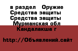  в раздел : Оружие. Средства защиты » Средства защиты . Мурманская обл.,Кандалакша г.